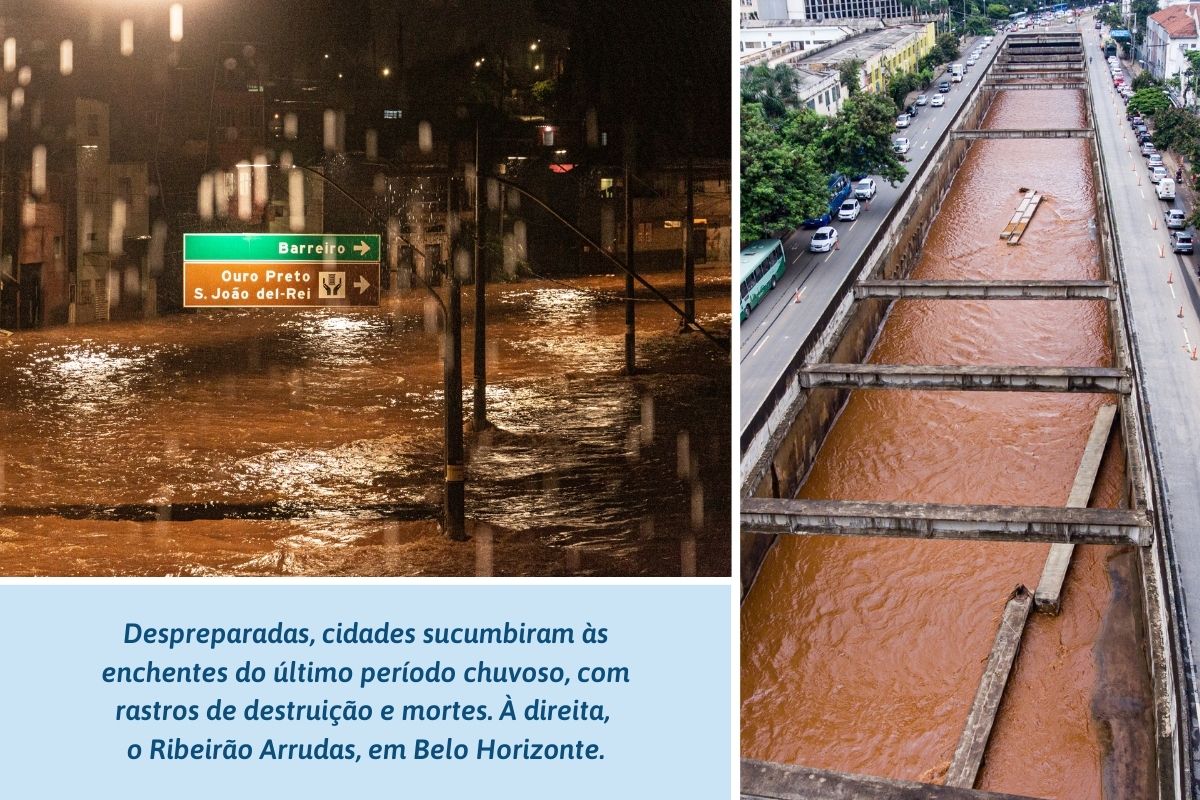 Despreparadas, cidades sucumbiram às enchentes do último período chuvoso, com rastros de destruição e mortes. À direita, o Ribeirão Arrudas, em Belo Horizonte.
