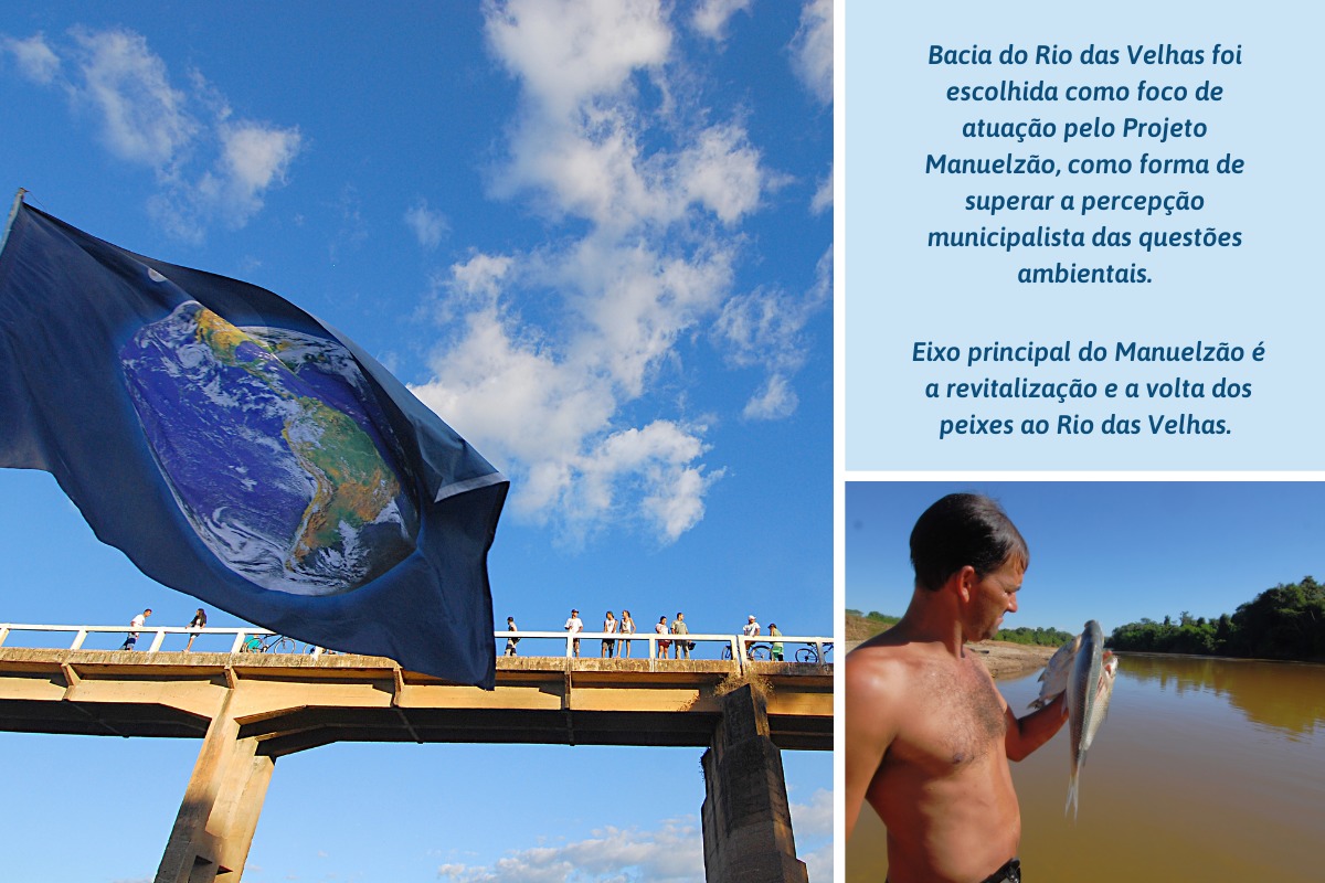 Bacia do Rio das Velhas foi escolhida como foco de atuação pelo Projeto Manuelzão, como forma de superar a percepção municipalista das questões ambientais. Eixo principal do Manuelzão é a revitalização e a volta dos peixes ao Rio das Velhas. 